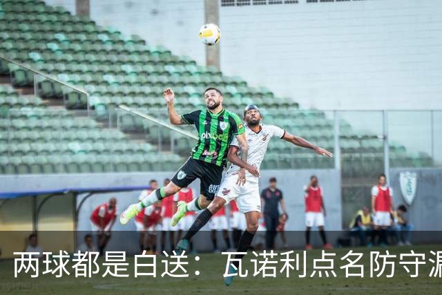 两球都是白送：瓦诺利点名防守漏人，佛罗伦萨2比2亚特兰大