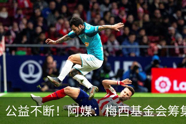 公益不断！阿媒：梅西基金会筹集3700万欧，牵头建立儿童癌症中心