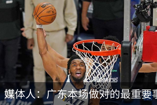 媒体人：广东本场做对的最重要事情 就是提升了弗格的战术地位