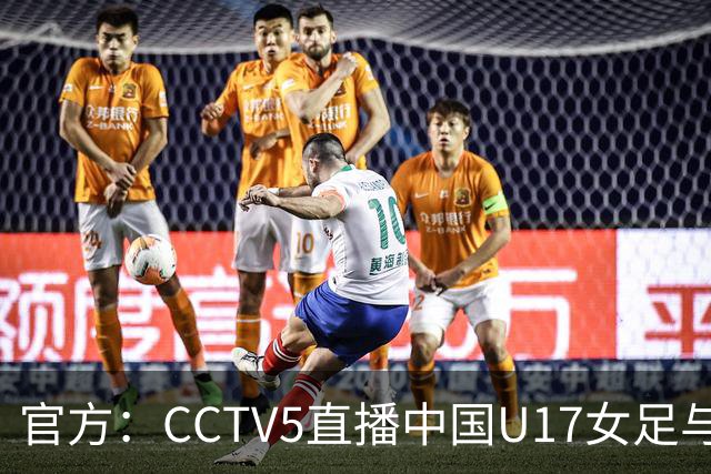 官方：CCTV5直播中国U17女足与法国U17女足的比赛