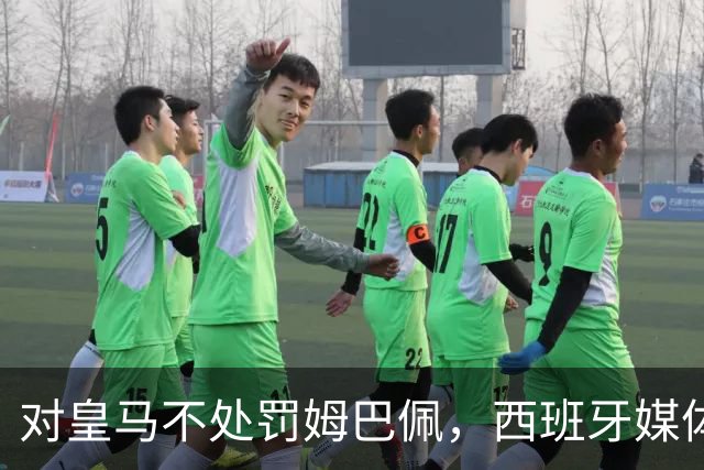 对皇马不处罚姆巴佩，西班牙媒体称：中国赞助商理解、合作不变！玲珑、海信的回应直接否定！