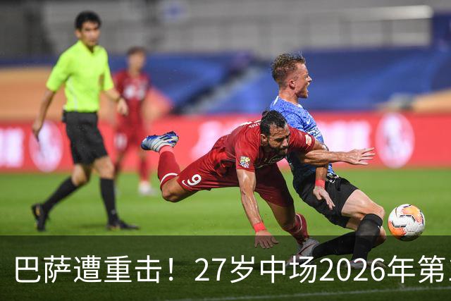 巴萨遭重击！27岁中场2026年第1次受伤：将休战1个月 无缘国家德比
