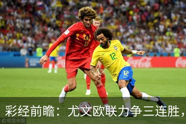 彩经前瞻：尤文欧联力争三连胜，雷恩客场难挡斑马双锋