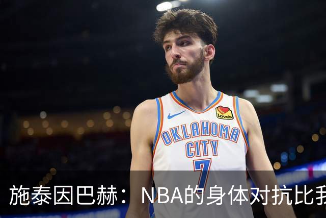 施泰因巴赫：NBA的身体对抗比我过去经历过的任何比赛都更激烈