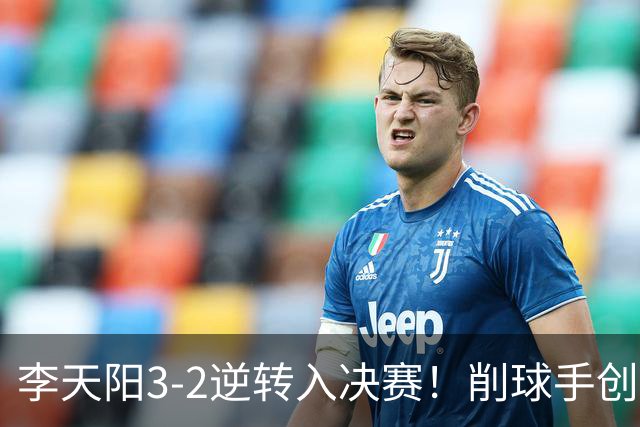 李天阳3-2逆转入决赛！削球手创5纪录国乒队史首人 19岁要一黑到底？