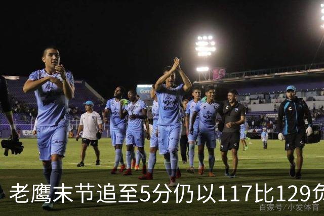老鹰末节追至5分仍以117比129负热火，新秀23分生涯夜