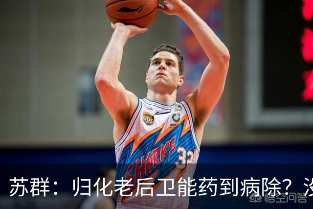 苏群：归化老后卫能药到病除？没错，但上头不让归化了