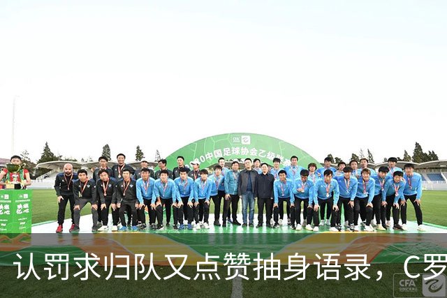 认罚求归队又点赞抽身语录，C罗这波太矛盾