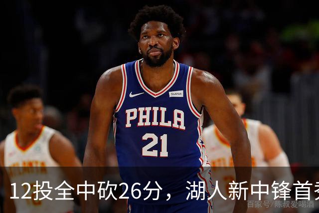 12投全中砍26分，湖人新中锋首秀只差张伯伦2球