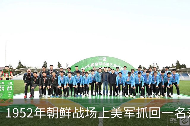 1952年朝鲜战场上美军抓回一名落魄伙夫，核对名单之后，才知是失踪14 个月的180师政委