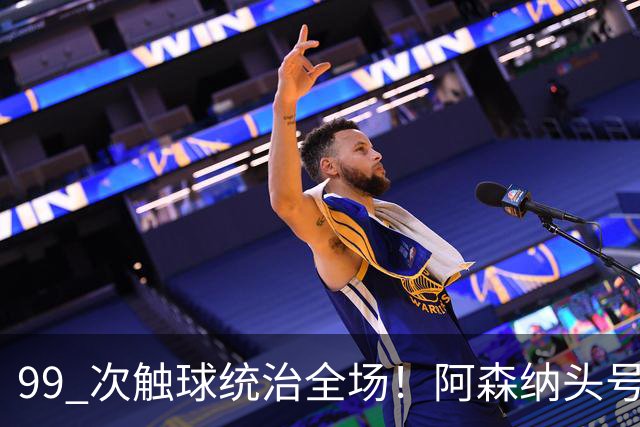 99 次触球统治全场！阿森纳头号巨星硬刚拜仁！凯恩也拦不住他