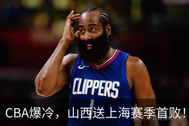 CBA爆冷，山西送上海赛季首败！广东18分大胜广厦，北京酿58分惨案