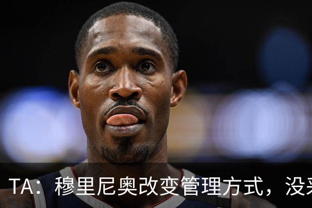 TA：穆里尼奥改变管理方式，没采取高压管控和大刀阔斧的激进改革